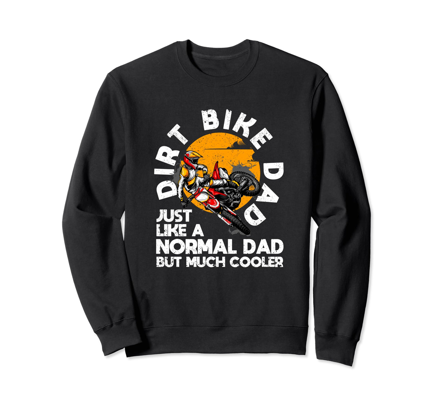 Dirt Bike Dad Biker Motocross Sweatshirt - Casual Everyday Wear Men Women - T-Shirt, Sweatshirt, Hoodie