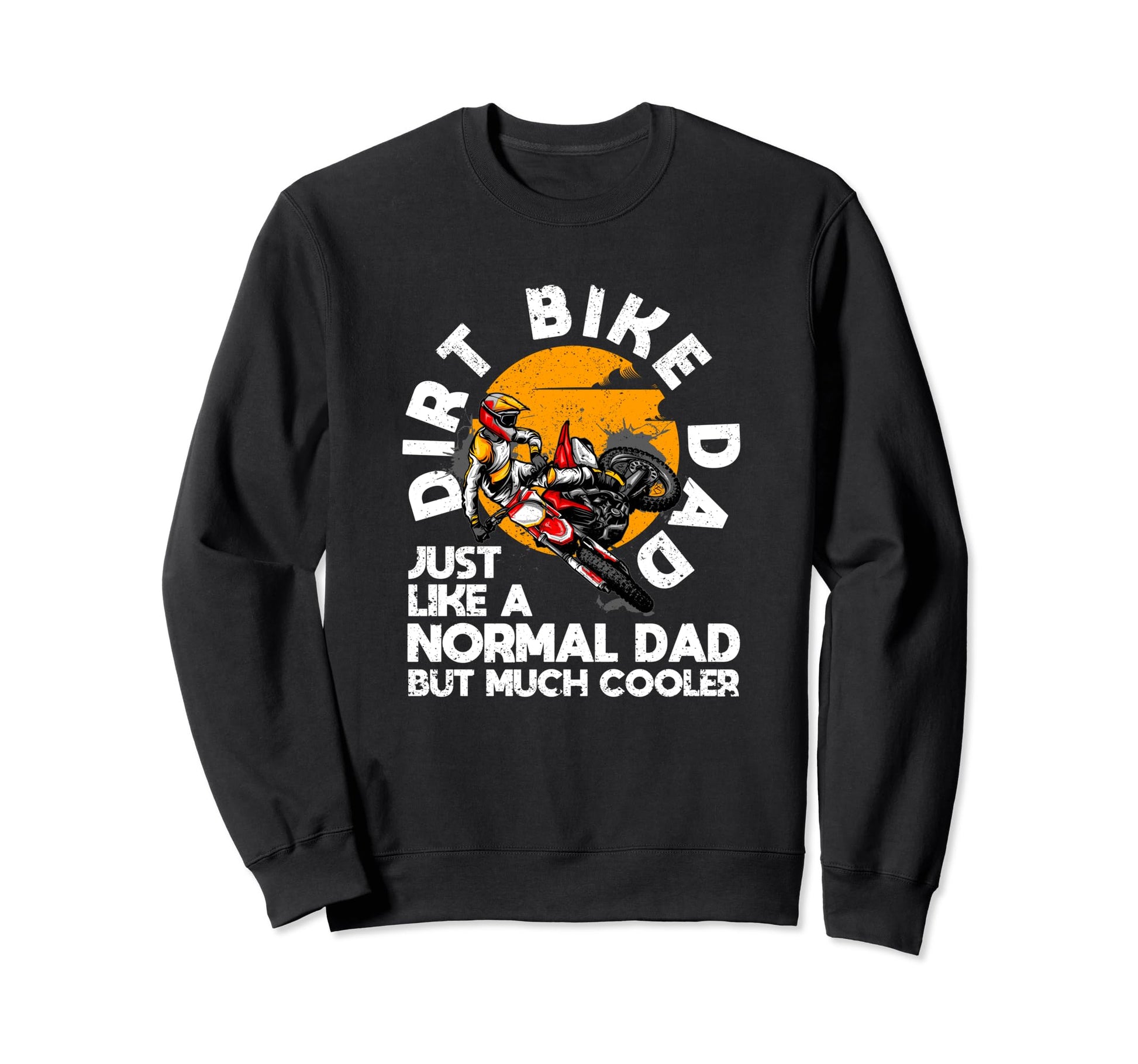 Dirt Bike Dad Biker Motocross Sweatshirt - Casual Everyday Wear Men Women - T-Shirt, Sweatshirt, Hoodie