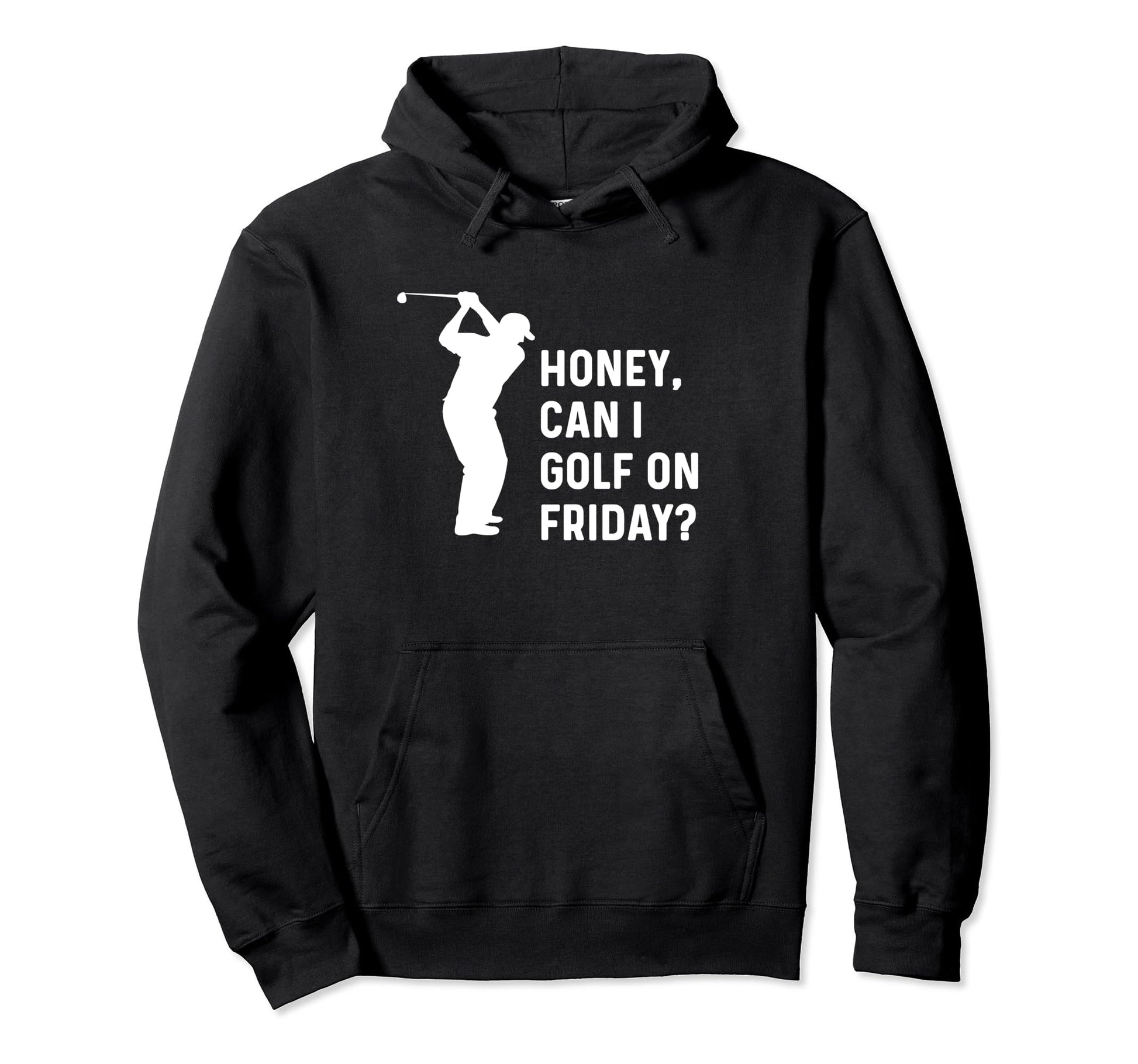 Honey Can I Golf Friday Funny Golf Husband Hoodie - Trendy Graphic Unisex - T-Shirt, Sweatshirt, Hoodie