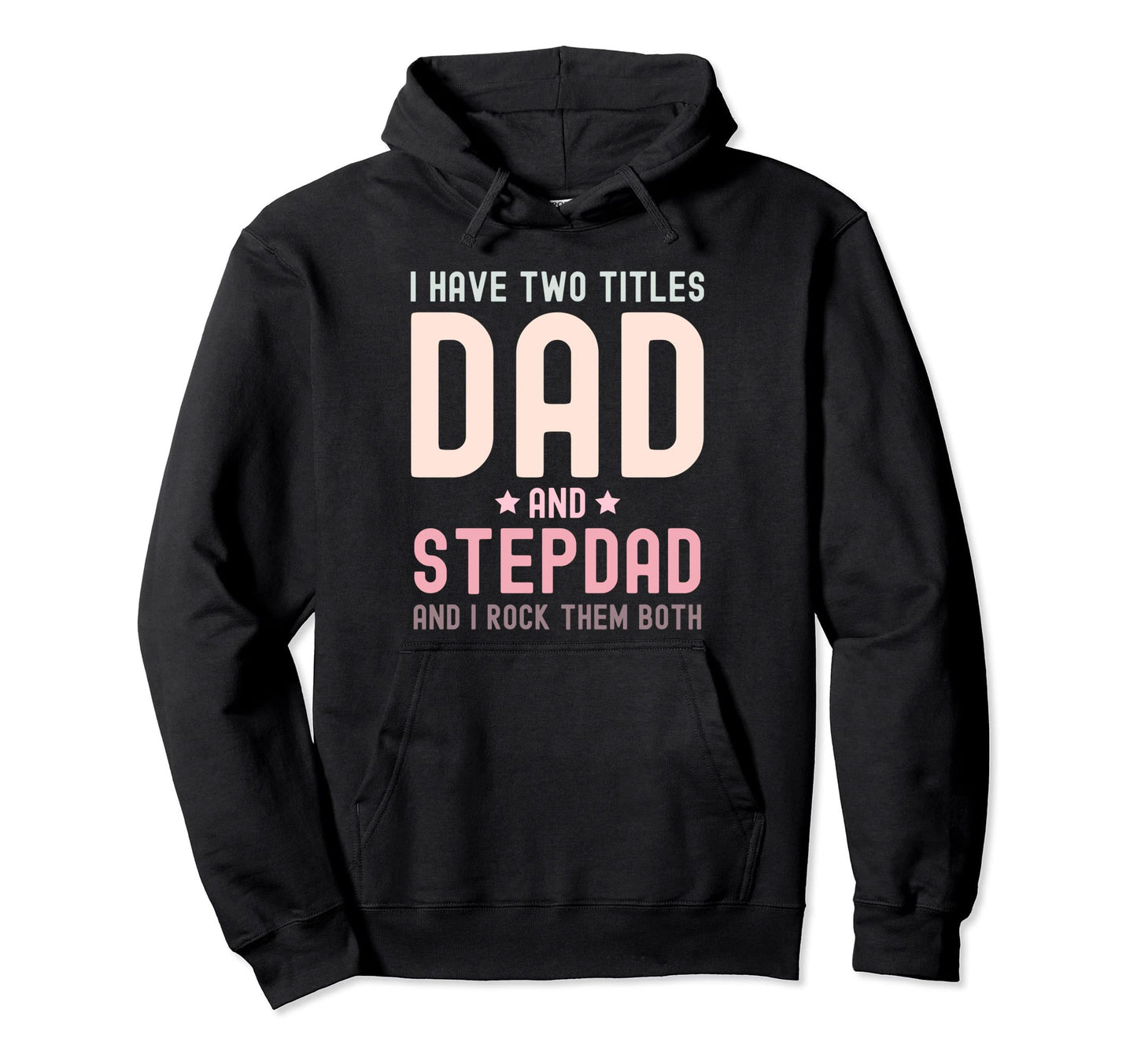 I Have Two Titles Dad And Stepdad Fathers Day Hoodie - Graphic Print Unisex - T-Shirt, Sweatshirt, Hoodie
