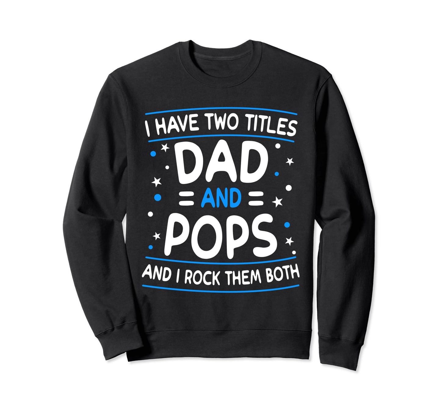 I Have Two Titles Dad And Pops Sweatshirt - Aesthetic Graphic Men Women - T-Shirt, Sweatshirt, Hoodie