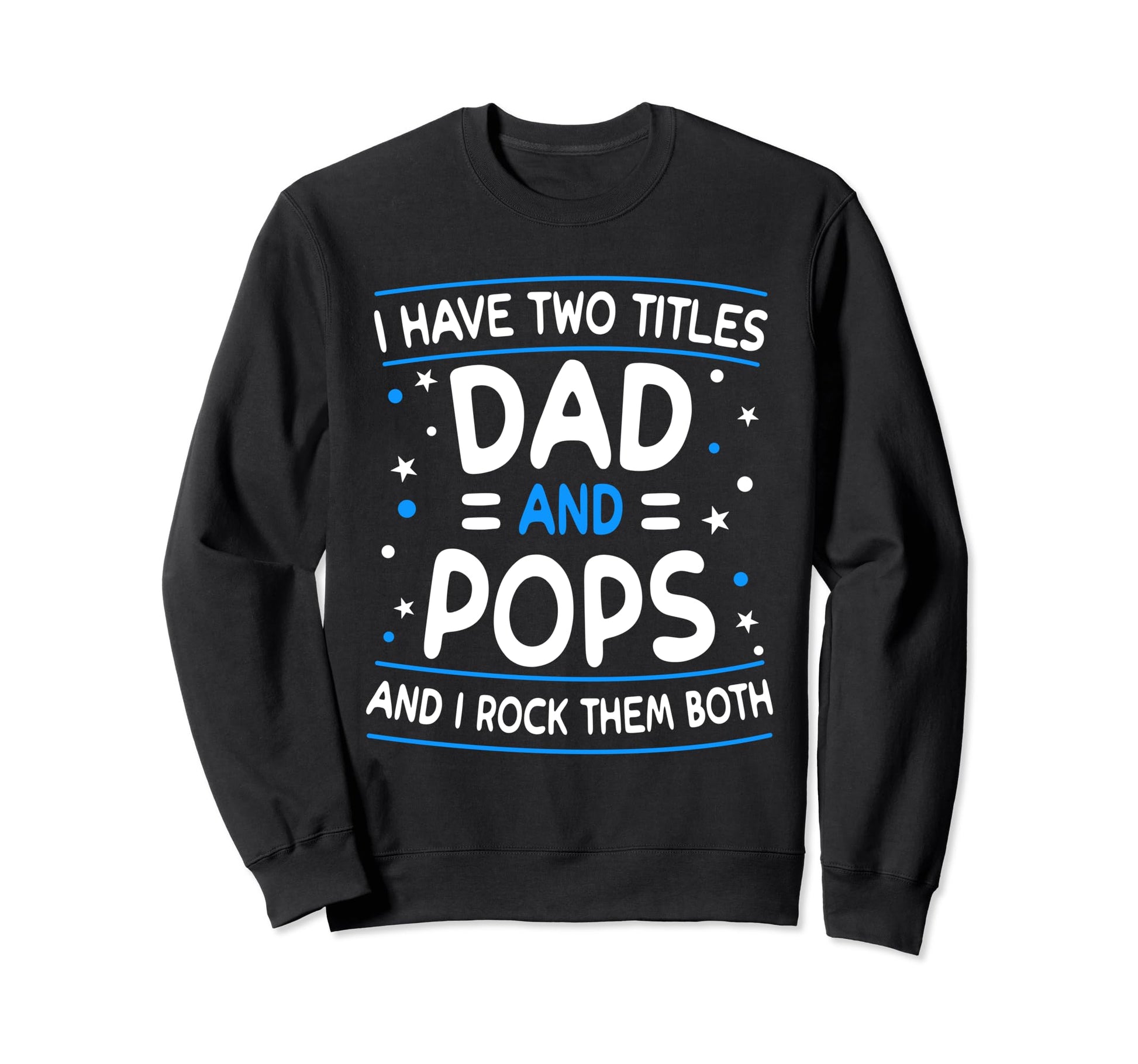 I Have Two Titles Dad And Pops Sweatshirt - Aesthetic Graphic Men Women - T-Shirt, Sweatshirt, Hoodie