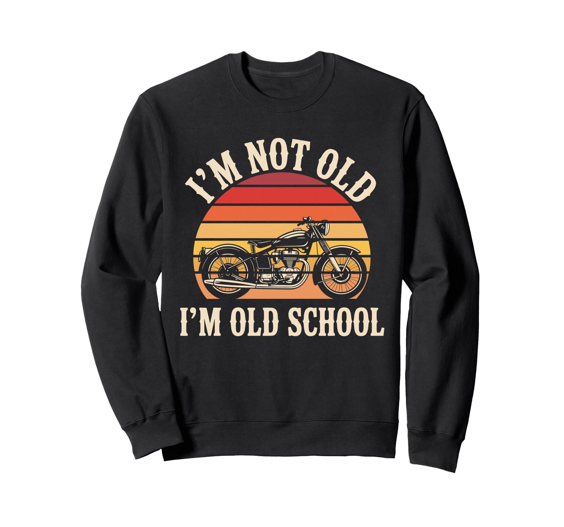 Im Not Old Biker Motorcycle Sweatshirt - Novelty Apparel Men Women - T-Shirt, Sweatshirt, Hoodie