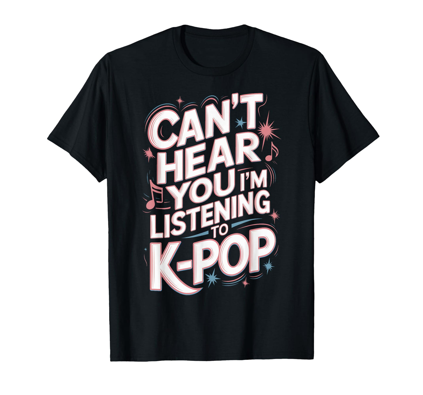 Cant Hear You Im Listening K Pop Lovers T-Shirt - Minimalist Print Unisex - T-Shirt, Sweatshirt, Hoodie