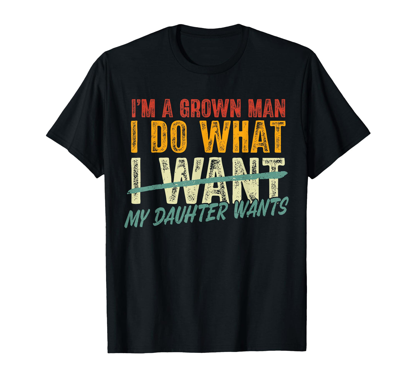Im Grown I Do What My Daughter Want T-Shirt - Novelty Apparel Men Women - T-Shirt, Sweatshirt, Hoodie