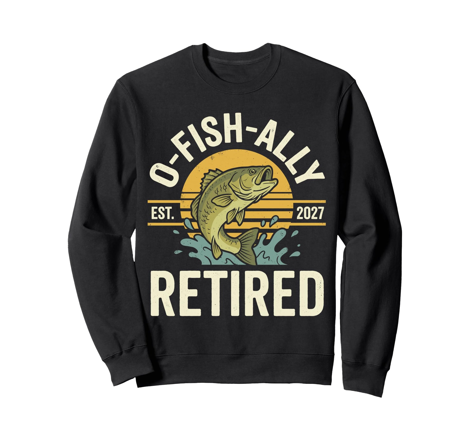 O Fish Ally Retired Est 2027 Fishing Sweatshirt - Trendy Graphic Men Women - T-Shirt, Sweatshirt, Hoodie