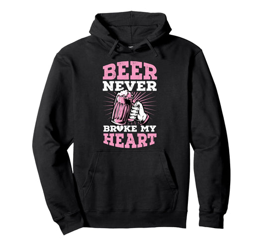 Beer Never Broke My Heart Funny Anti Hoodie - Streetwear Style Unisex - T-Shirt, Sweatshirt, Hoodie