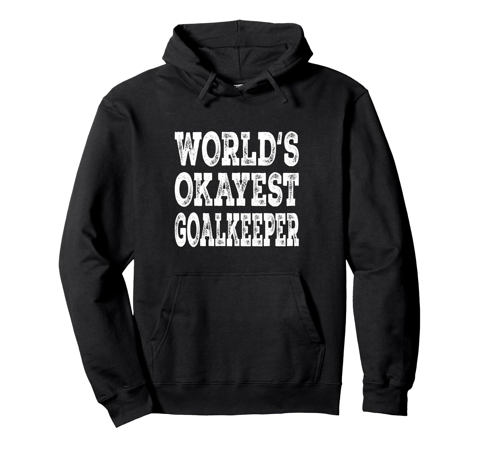 Worlds Okayest Goalkeeper Funny Soccer Hoodie - Novelty Apparel Men Women - T-Shirt, Sweatshirt, Hoodie