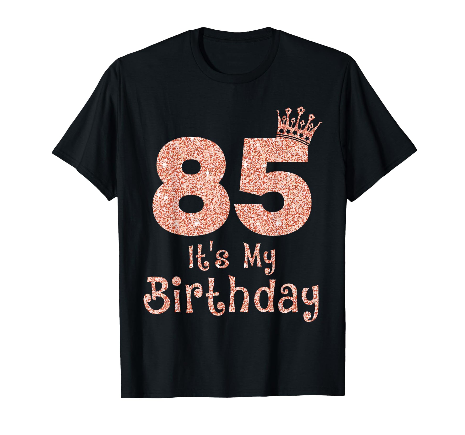 85 Its My Birthday 85 Years Old Happy T-Shirt - Novelty Apparel Men Women - T-Shirt, Sweatshirt, Hoodie