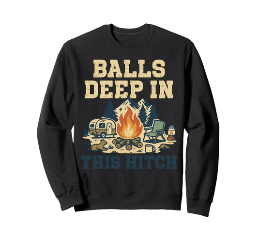 Balls Deep This Hitch Rv Life Sweatshirt - Trendy Graphic Unisex - T-Shirt, Sweatshirt, Hoodie