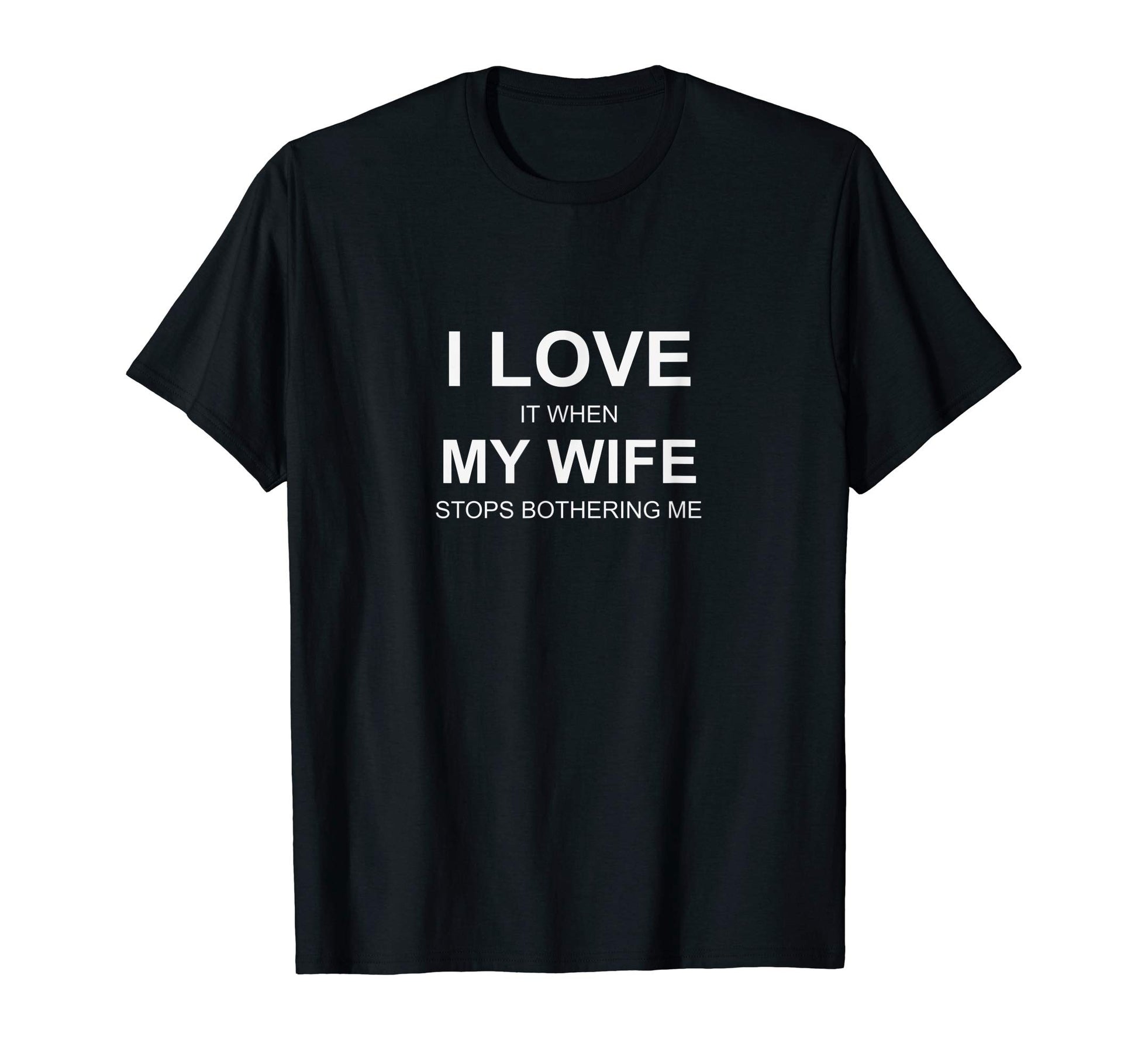 I Love It When My Wife Stops Bothering T-Shirt - Unique Graphic Men Women - T-Shirt, Sweatshirt, Hoodie