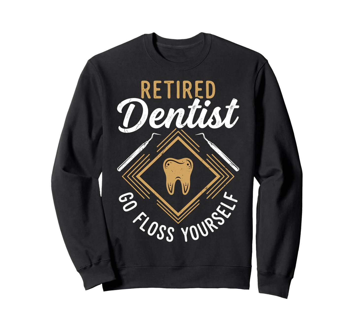 Retired Dentist Go Floss Yourself Sweatshirt - Graphic Print Men Women - T-Shirt, Sweatshirt, Hoodie