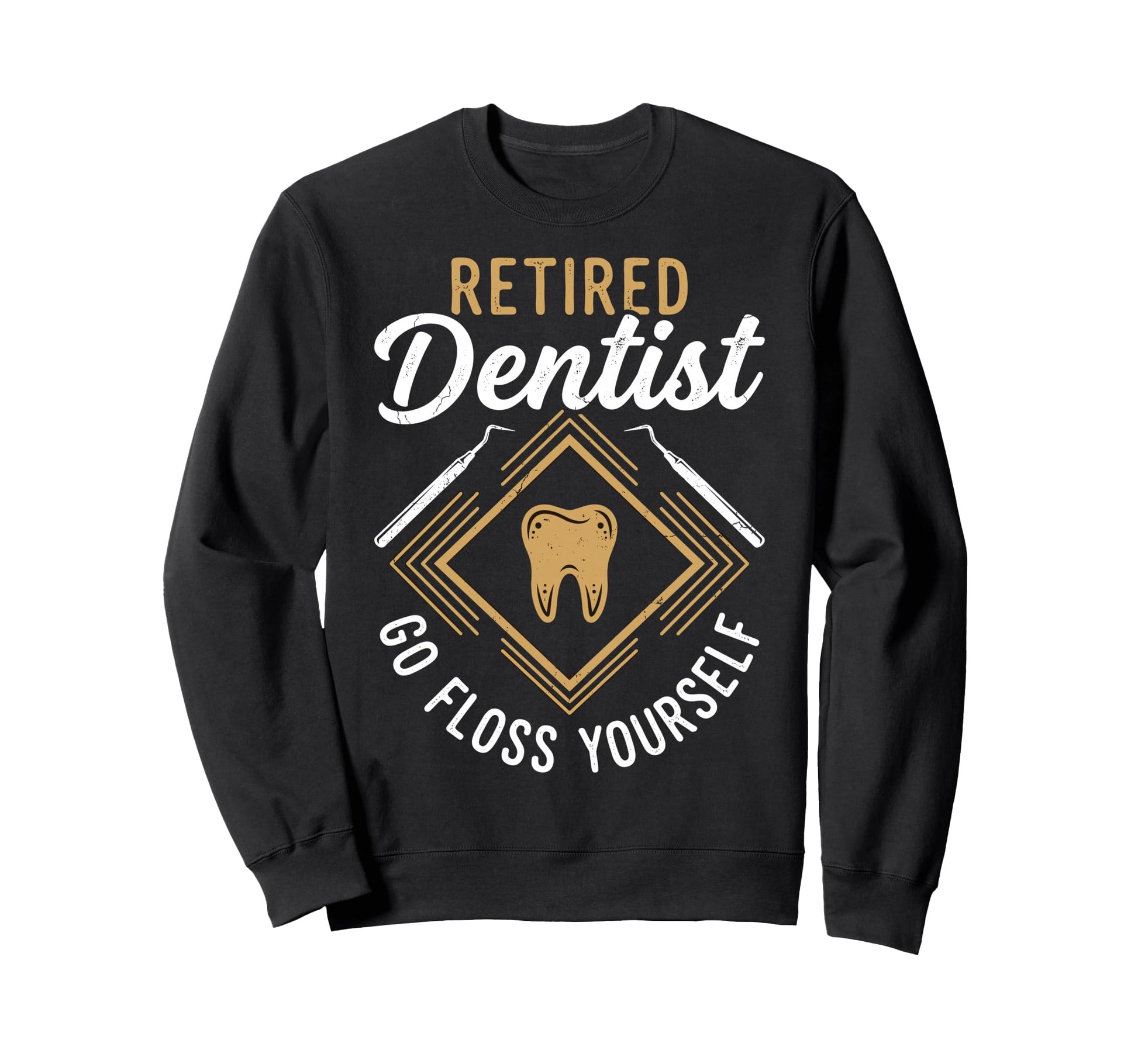 Retired Dentist Go Floss Yourself Sweatshirt - Graphic Print Men Women - T-Shirt, Sweatshirt, Hoodie