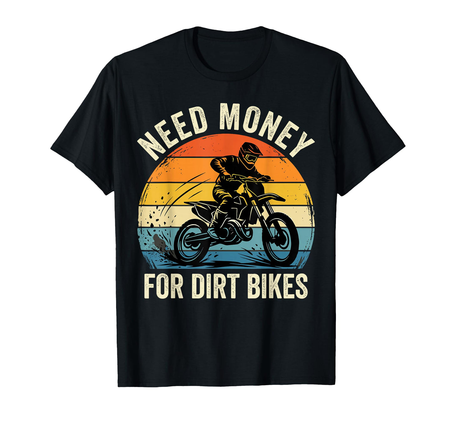 Need Money Dirt Bikes Motocross T-Shirt - Casual Everyday Wear for Adults - T-Shirt, Sweatshirt, Hoodie