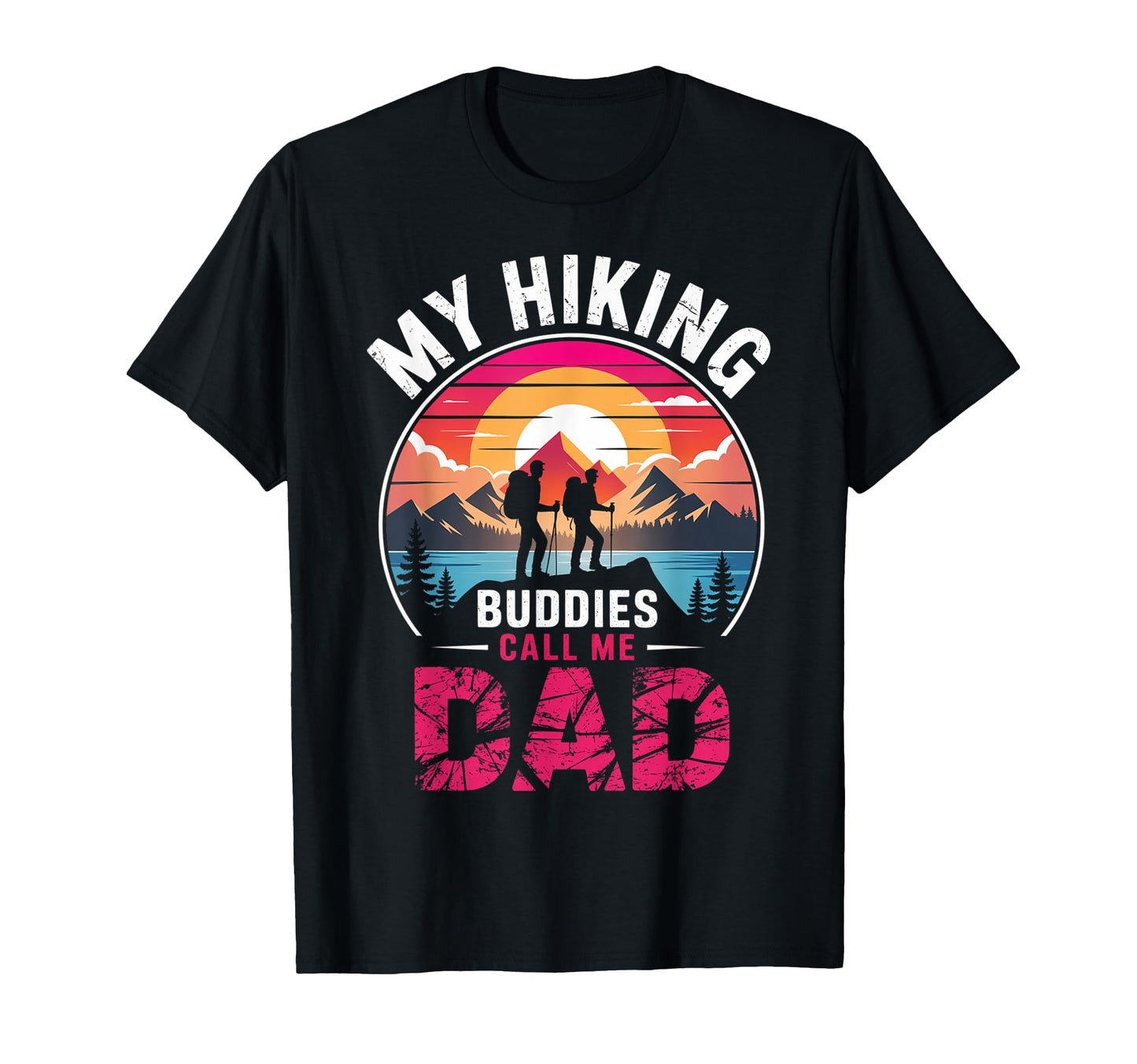 My Hiking Buddies Call Me Dad Funny T-Shirt - Streetwear Style Unisex - T-Shirt, Sweatshirt, Hoodie