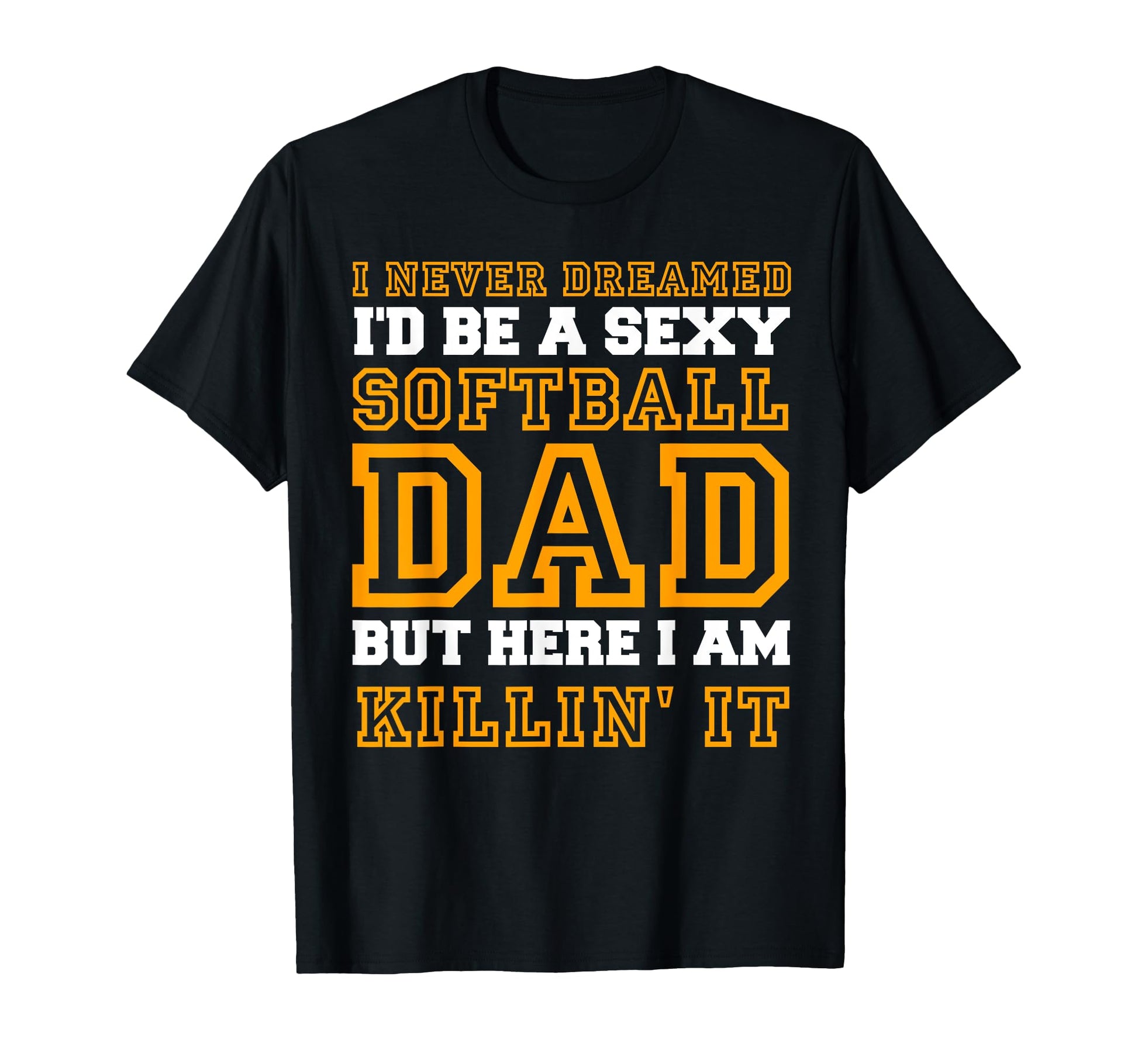 I Never Dreamed Id Be Sexy Softball T-Shirt - Fun Novelty Design Unisex - T-Shirt, Sweatshirt, Hoodie