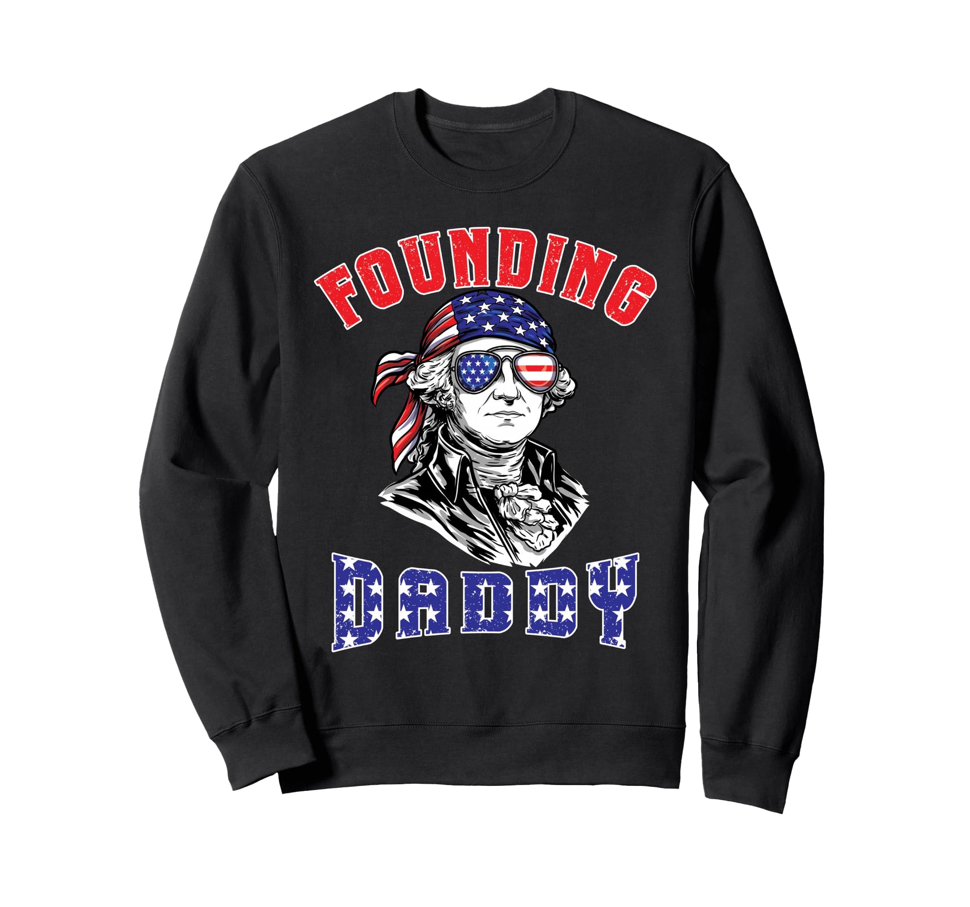 4Th July Founding Daddy Funny Sweatshirt - Novelty Apparel Men Women - T-Shirt, Sweatshirt, Hoodie