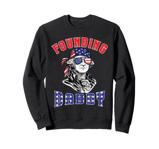 4Th July Founding Daddy Funny Sweatshirt - Novelty Apparel Men Women - T-Shirt, Sweatshirt, Hoodie