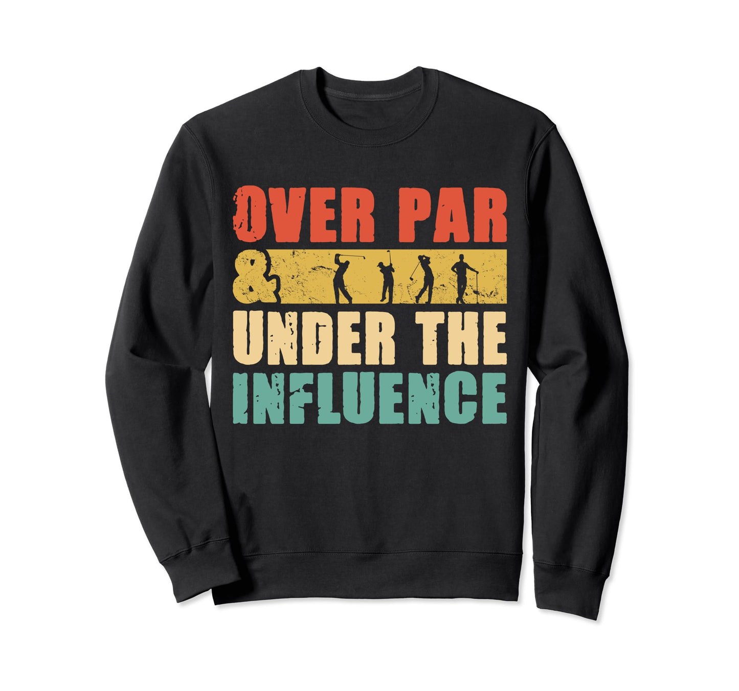 Over Par And Under Influence Funny Sweatshirt - Unique Graphic for Adults - T-Shirt, Sweatshirt, Hoodie