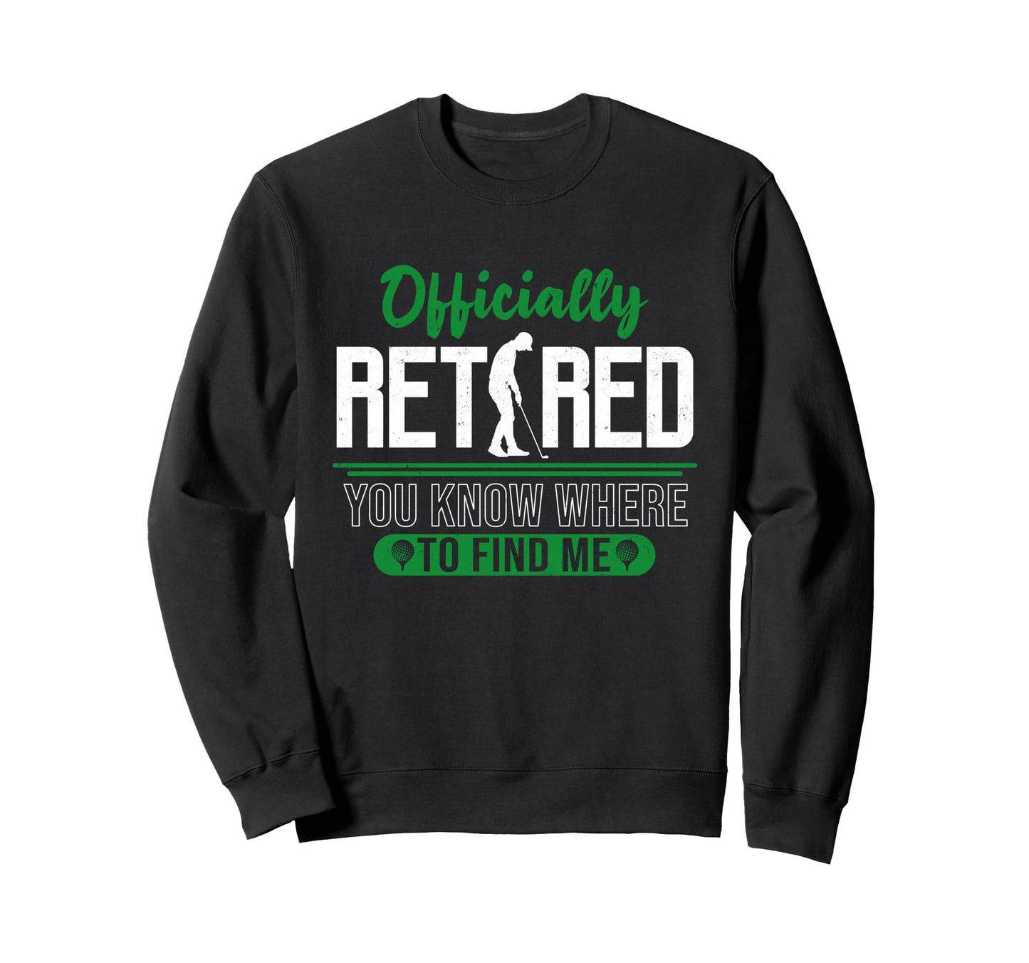 Retired Officially You Know Where To Sweatshirt - Minimalist Print Unisex - T-Shirt, Sweatshirt, Hoodie