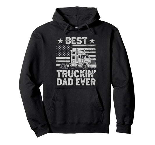 Best Truckin Dad Ever Funny Truck Driver Hoodie - Trendy Graphic Unisex - T-Shirt, Sweatshirt, Hoodie