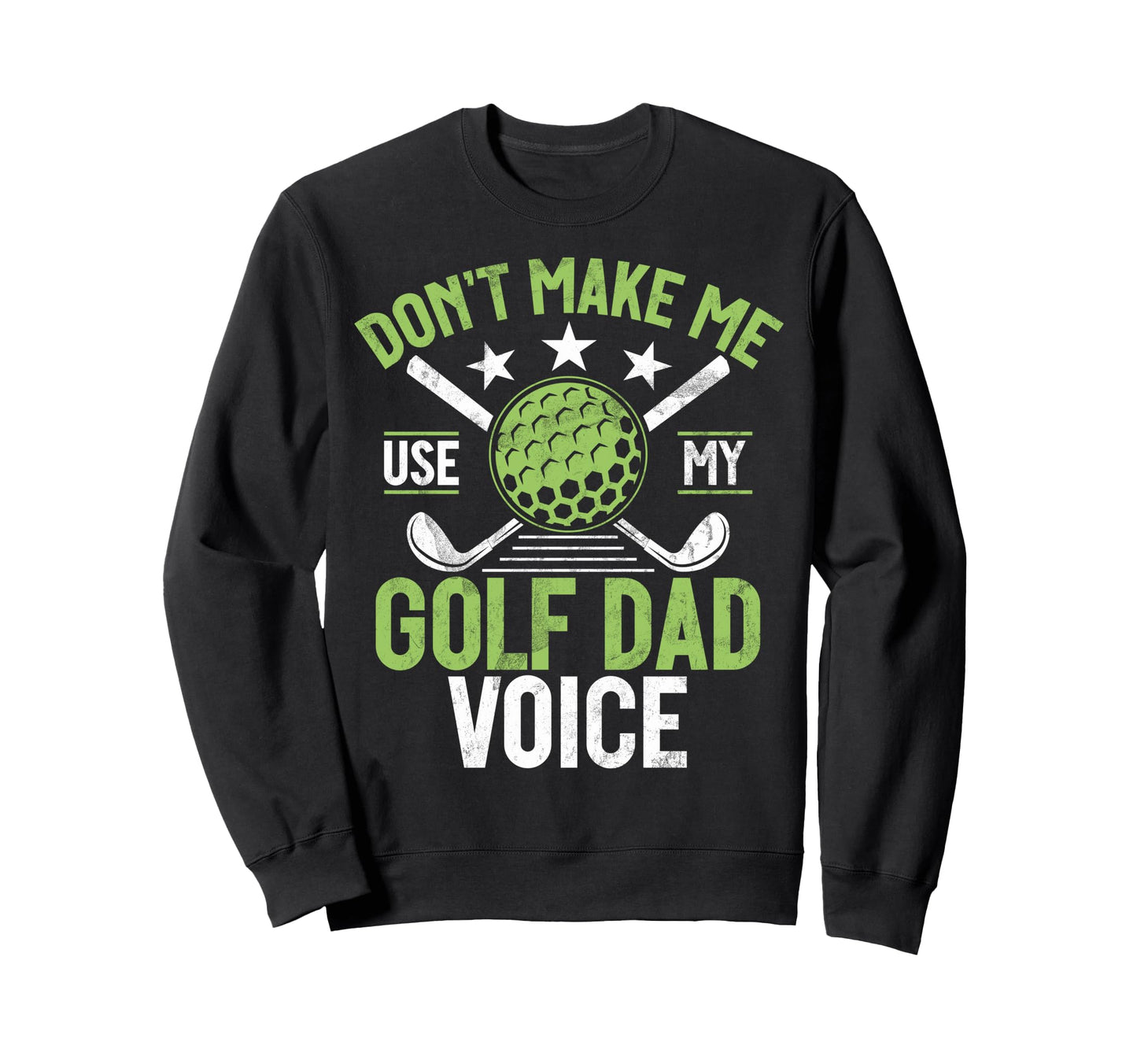 Dont Make Me Use My Golf Dad Sweatshirt - Fun Novelty Design for Adults - T-Shirt, Sweatshirt, Hoodie