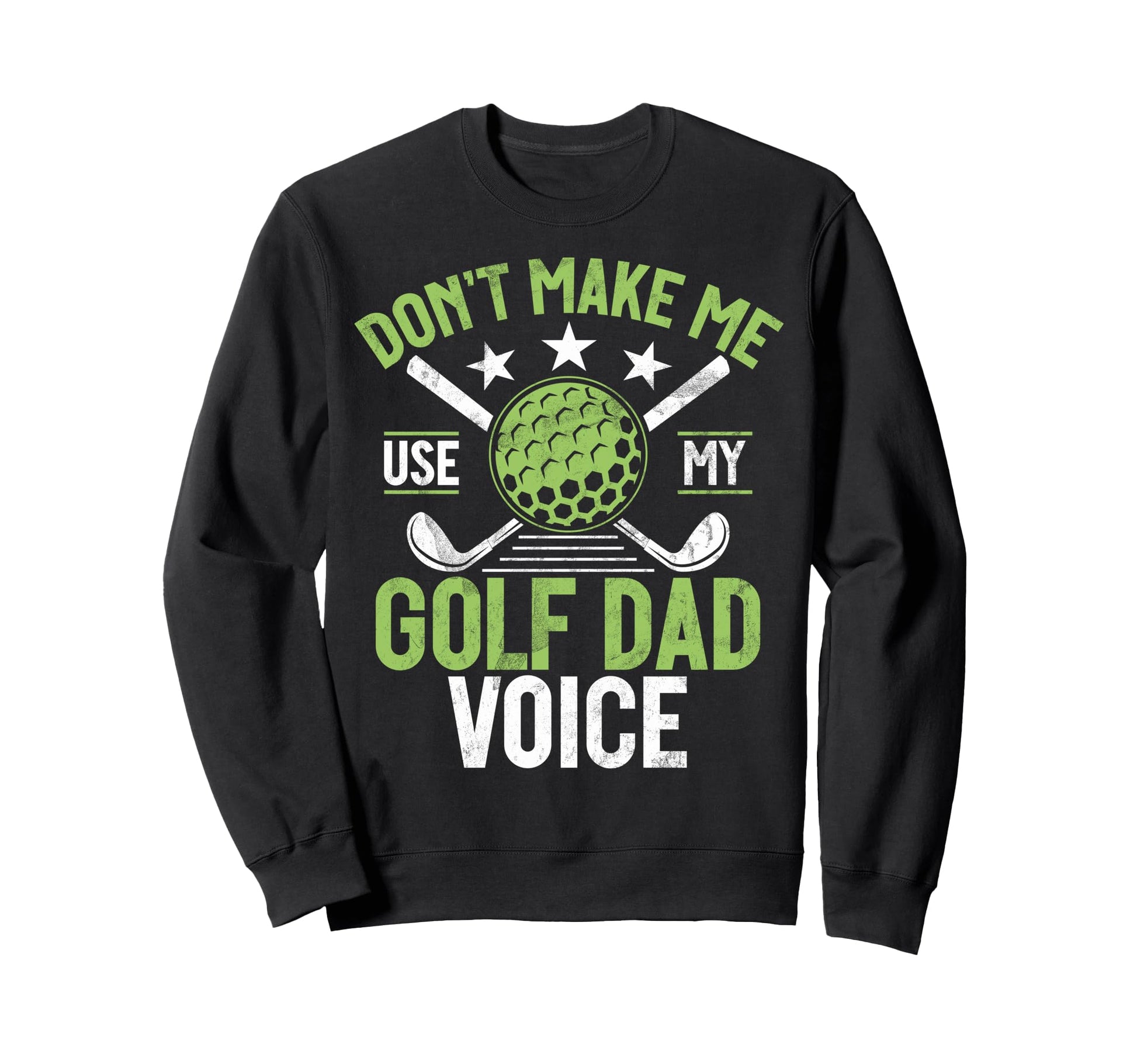 Dont Make Me Use My Golf Dad Sweatshirt - Fun Novelty Design for Adults - T-Shirt, Sweatshirt, Hoodie