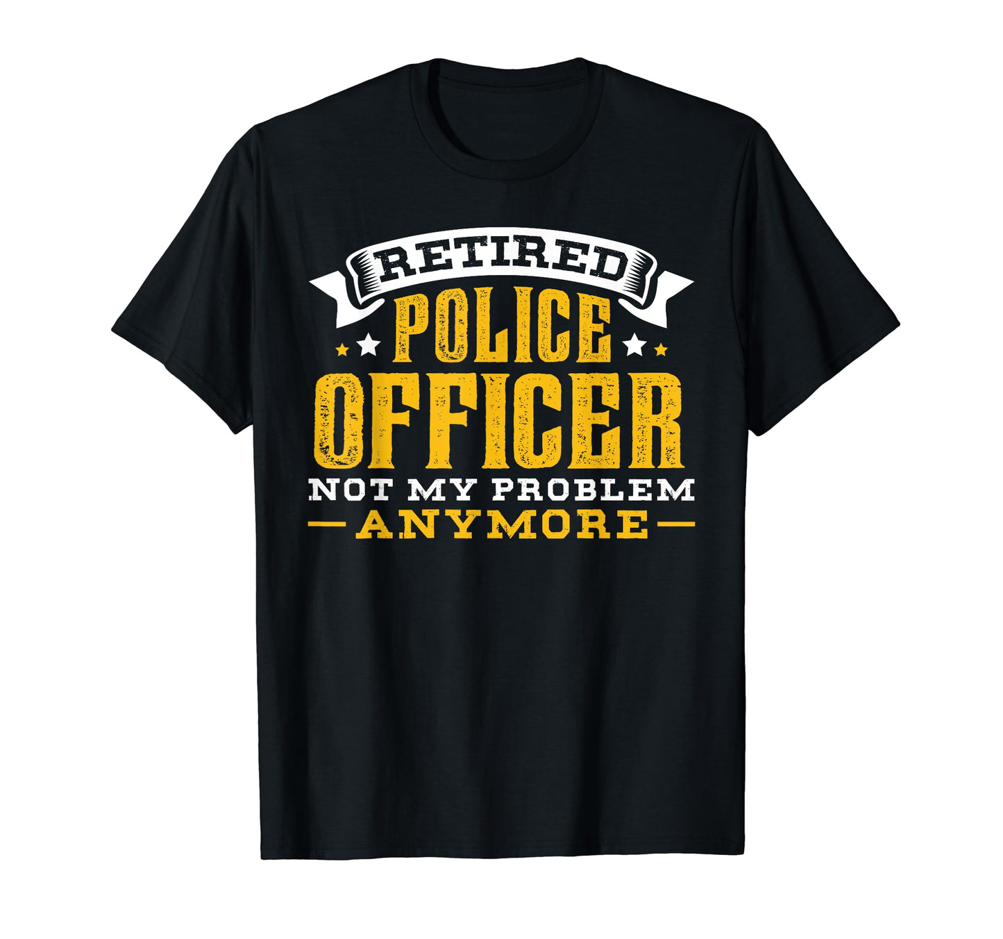 Retired Police Officer Not My T-Shirt - Fun Novelty Design for Adults - T-Shirt, Sweatshirt, Hoodie