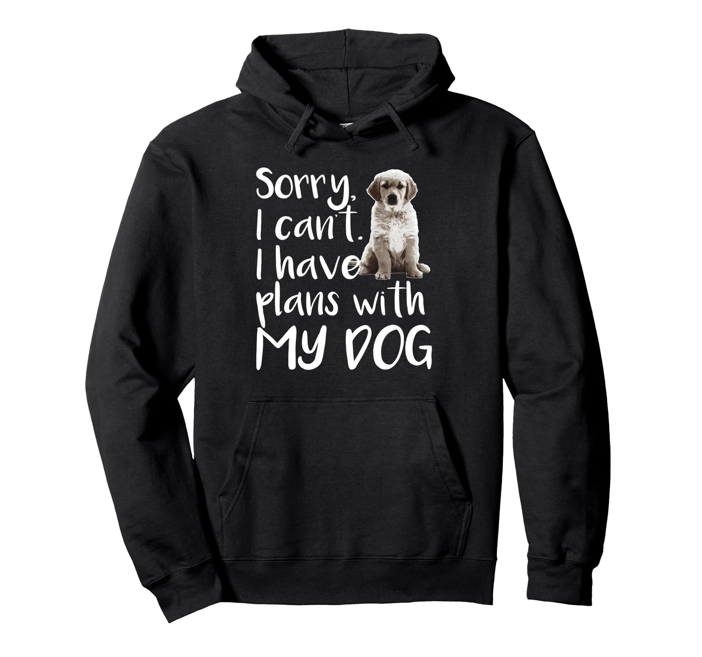 Sorry I Cant I Have Plans My Pet Hoodie - Fun Novelty Design for Adults - T-Shirt, Sweatshirt, Hoodie