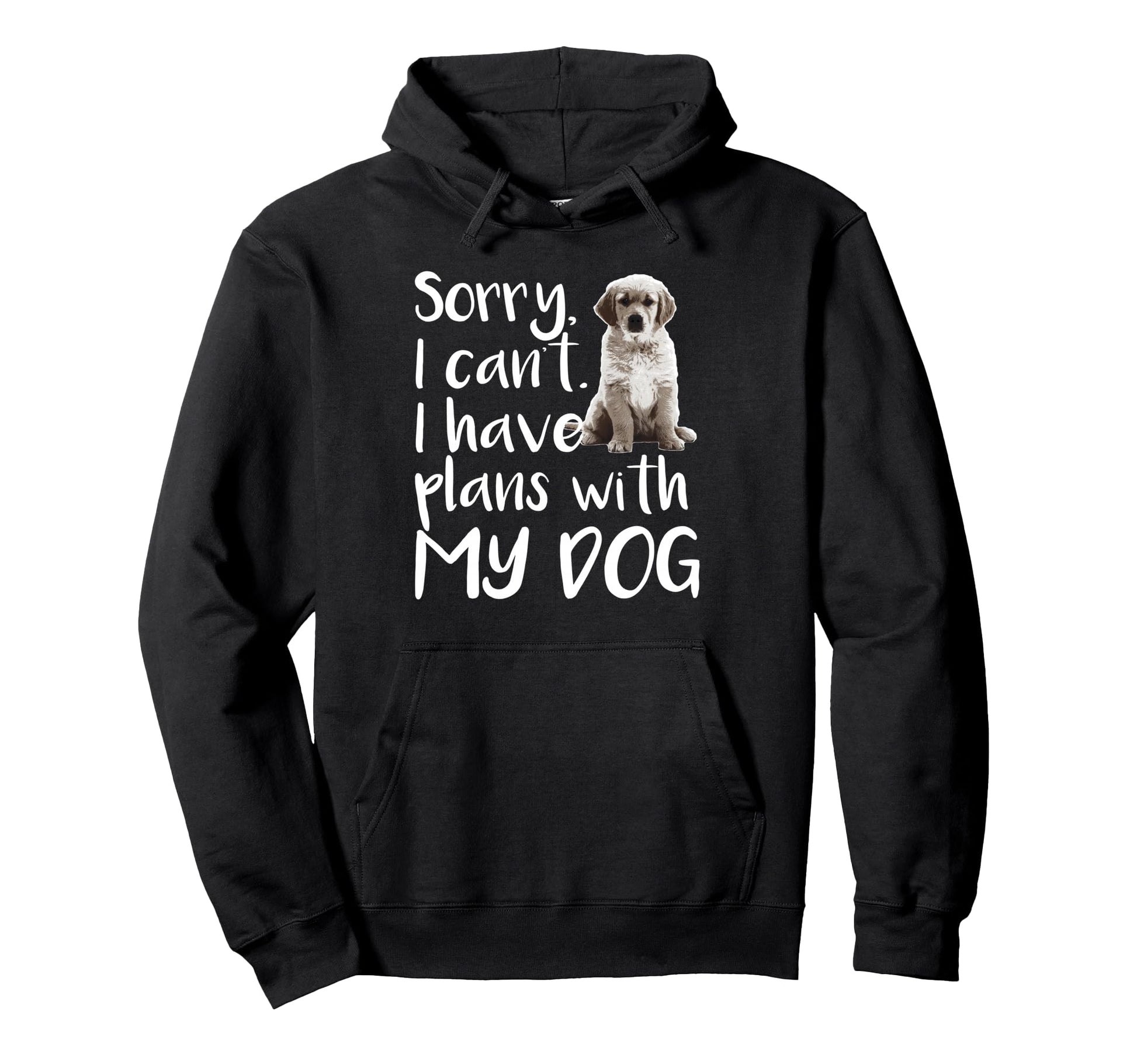 Sorry I Cant I Have Plans My Pet Hoodie - Fun Novelty Design for Adults - T-Shirt, Sweatshirt, Hoodie