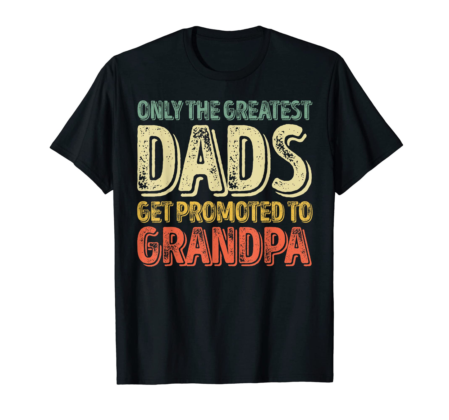 Only Greatest Dads Get Promoted T-Shirt - Casual Everyday Wear for Adults - T-Shirt, Sweatshirt, Hoodie