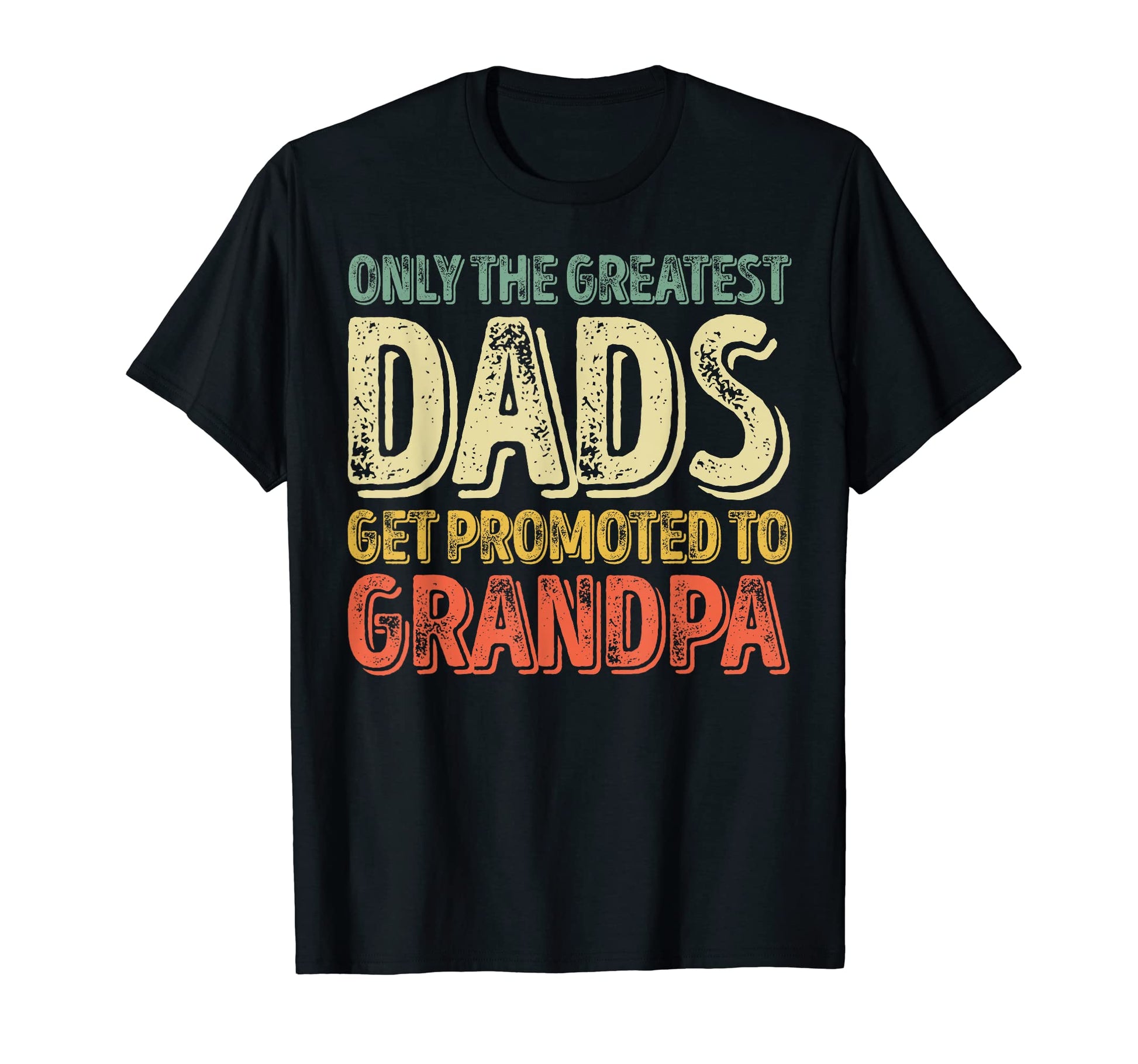 Only Greatest Dads Get Promoted T-Shirt - Casual Everyday Wear for Adults - T-Shirt, Sweatshirt, Hoodie