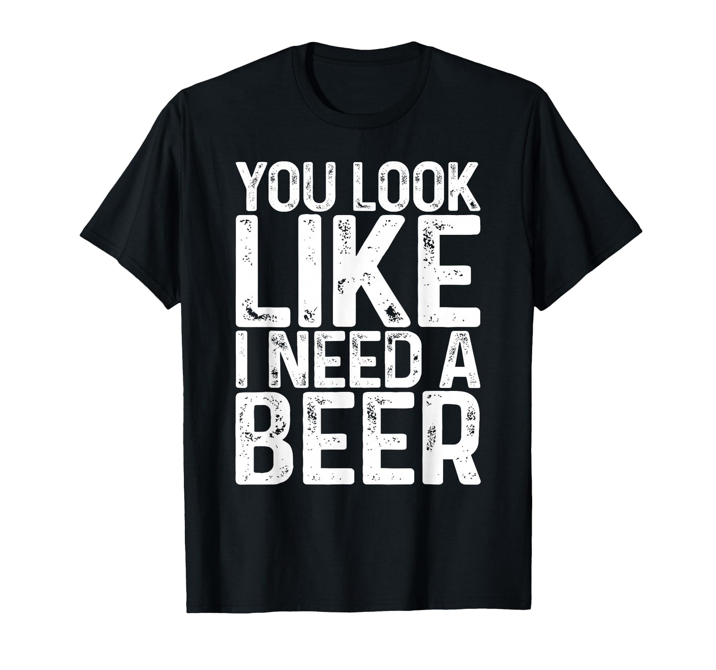 You Like I Need Beer Funny Drinking T-Shirt - Trendy Graphic for Adults - T-Shirt, Sweatshirt, Hoodie