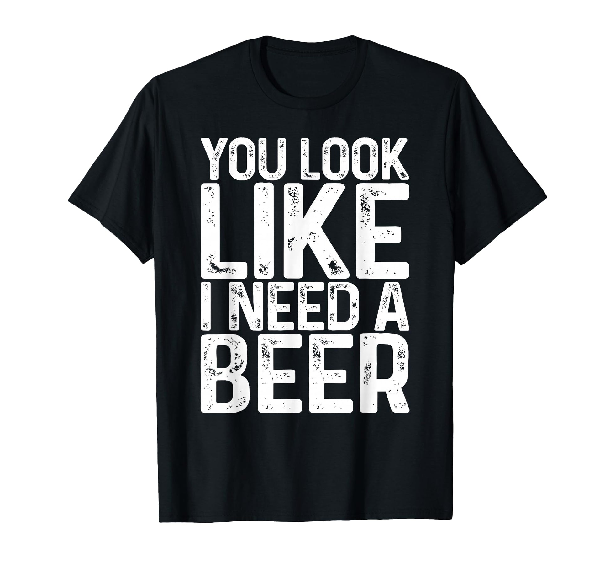 You Like I Need Beer Funny Drinking T-Shirt - Trendy Graphic for Adults - T-Shirt, Sweatshirt, Hoodie