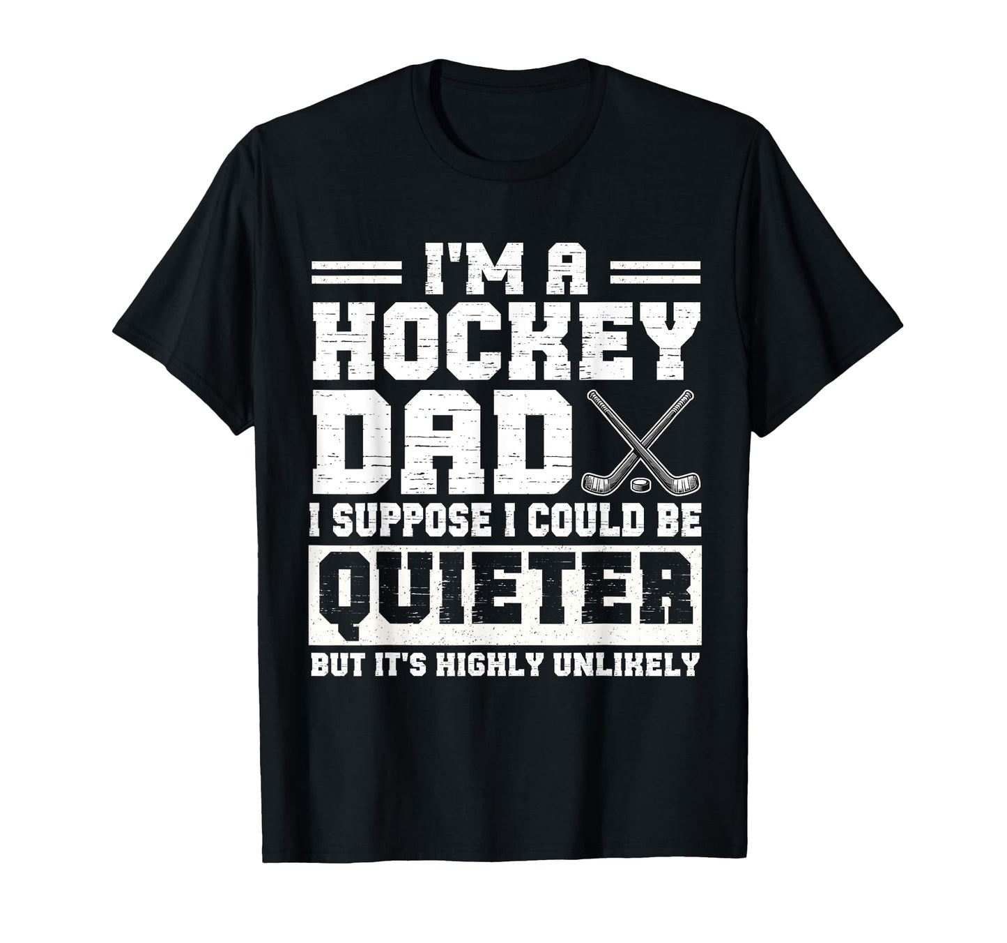 Hockey Dad I Suppose I Could Be Quieter T-Shirt - Novelty Apparel Unisex - T-Shirt, Sweatshirt, Hoodie