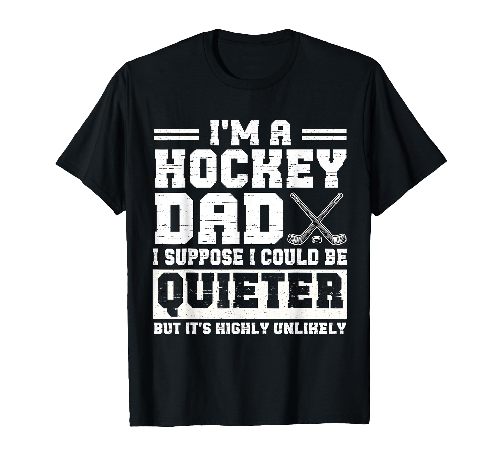 Hockey Dad I Suppose I Could Be Quieter T-Shirt - Novelty Apparel Unisex - T-Shirt, Sweatshirt, Hoodie