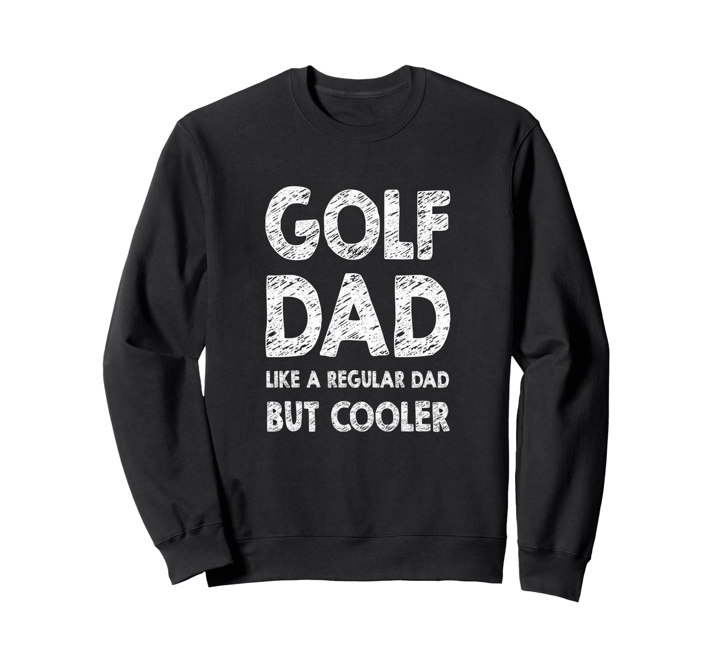 Golf Dad Like Regular Dad But Sweatshirt - Casual Everyday Wear Men Women - T-Shirt, Sweatshirt, Hoodie