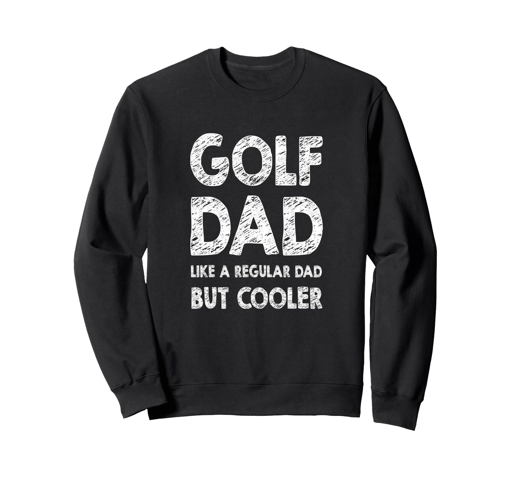 Golf Dad Like Regular Dad But Sweatshirt - Casual Everyday Wear Men Women - T-Shirt, Sweatshirt, Hoodie