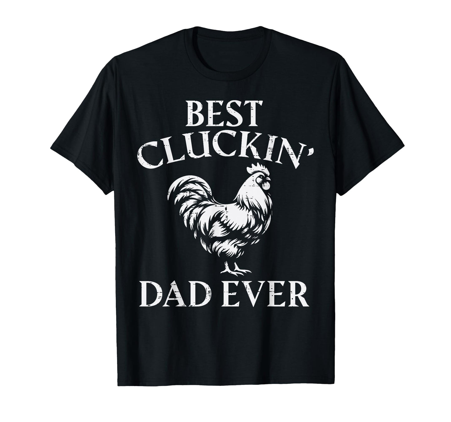 Fathers Day Best Cluckin Dad Ever T-Shirt - Novelty Apparel Men Women - T-Shirt, Sweatshirt, Hoodie