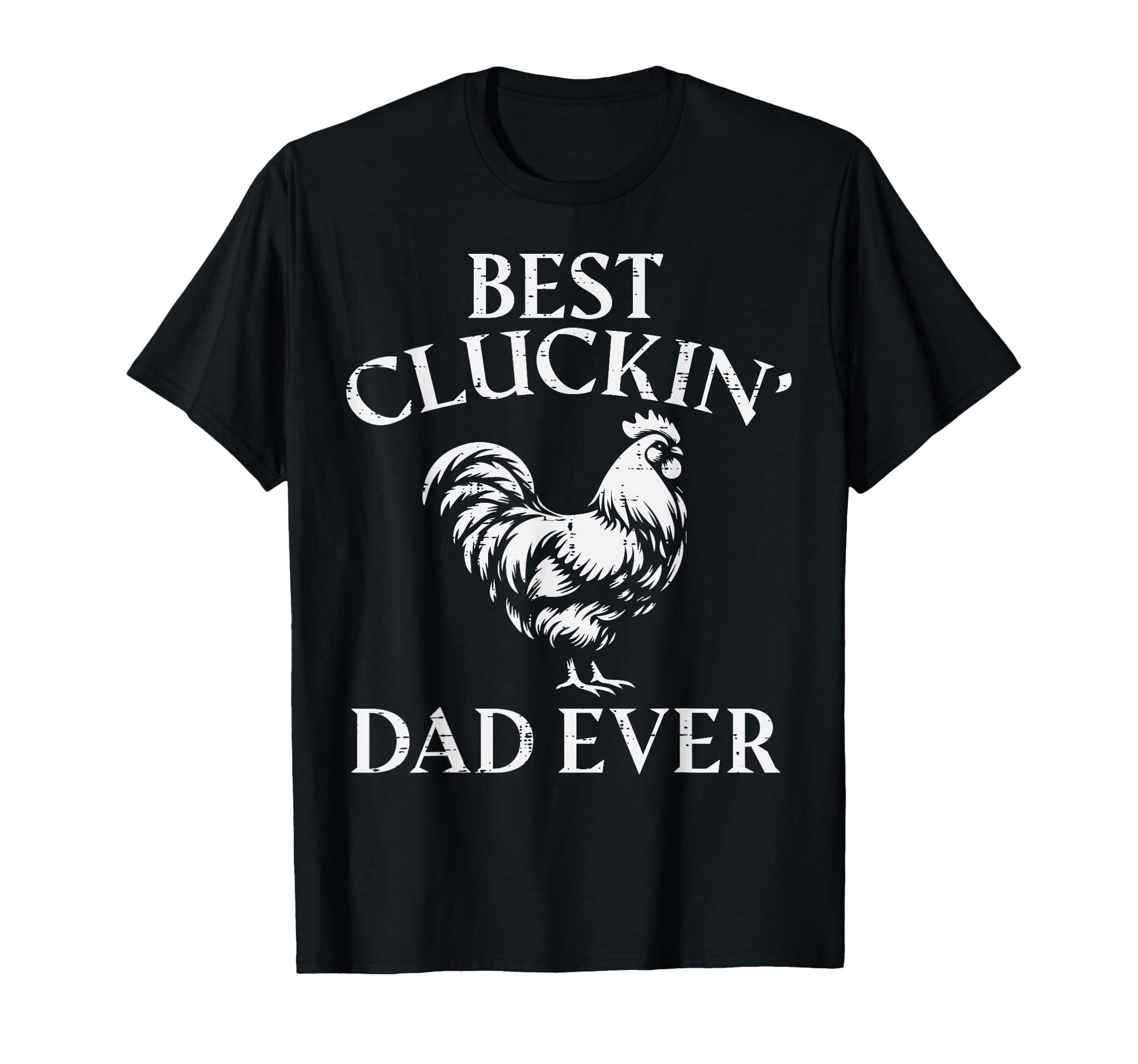 Fathers Day Best Cluckin Dad Ever T-Shirt - Novelty Apparel Men Women - T-Shirt, Sweatshirt, Hoodie