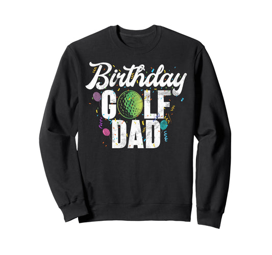 Birthday Golf Dad Sweatshirt - Unique Graphic for Adults - T-Shirt, Sweatshirt, Hoodie