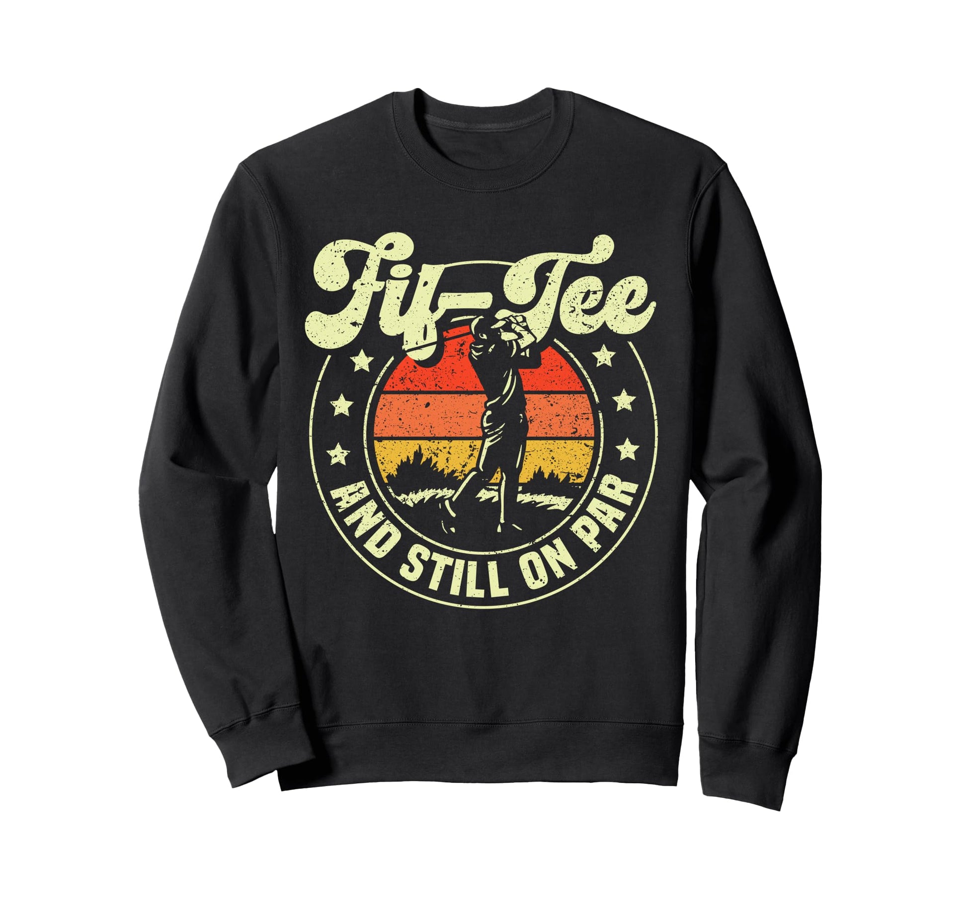 50Th Birthday Fif And Still Par Sweatshirt - Custom Art Print for Adults - T-Shirt, Sweatshirt, Hoodie