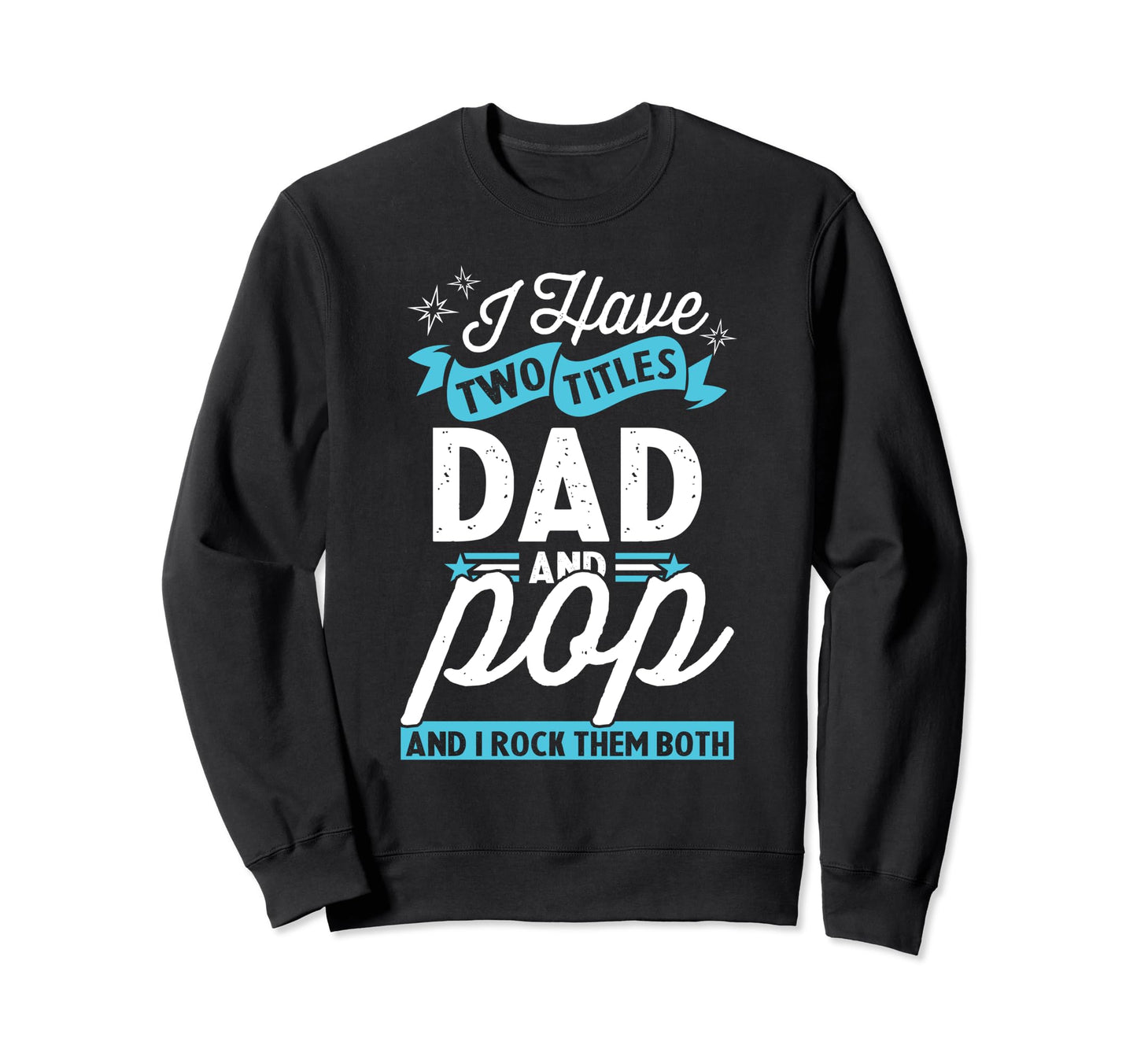 I Have Two Titles Dad And Pop Funny Sweatshirt - Unique Graphic Unisex - T-Shirt, Sweatshirt, Hoodie