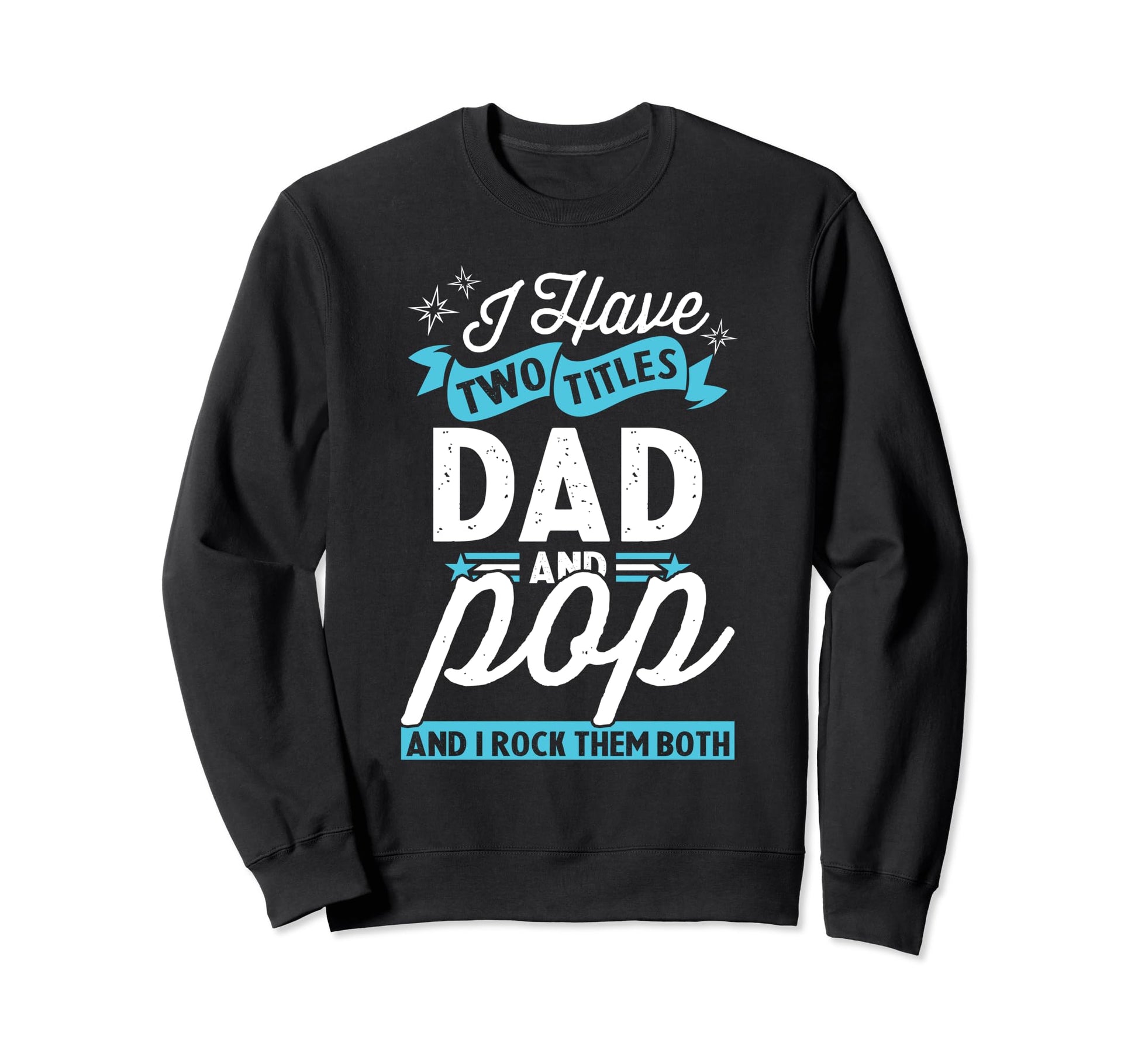 I Have Two Titles Dad And Pop Funny Sweatshirt - Unique Graphic Unisex - T-Shirt, Sweatshirt, Hoodie