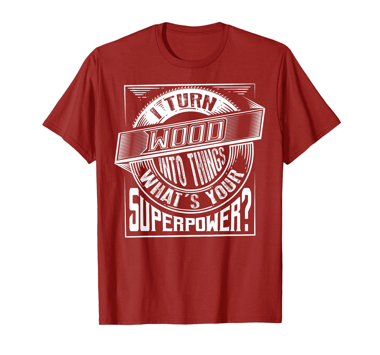 I Turn Wood Into Things Superpower T-Shirt - Graphic Print Unisex - T-Shirt, Sweatshirt, Hoodie