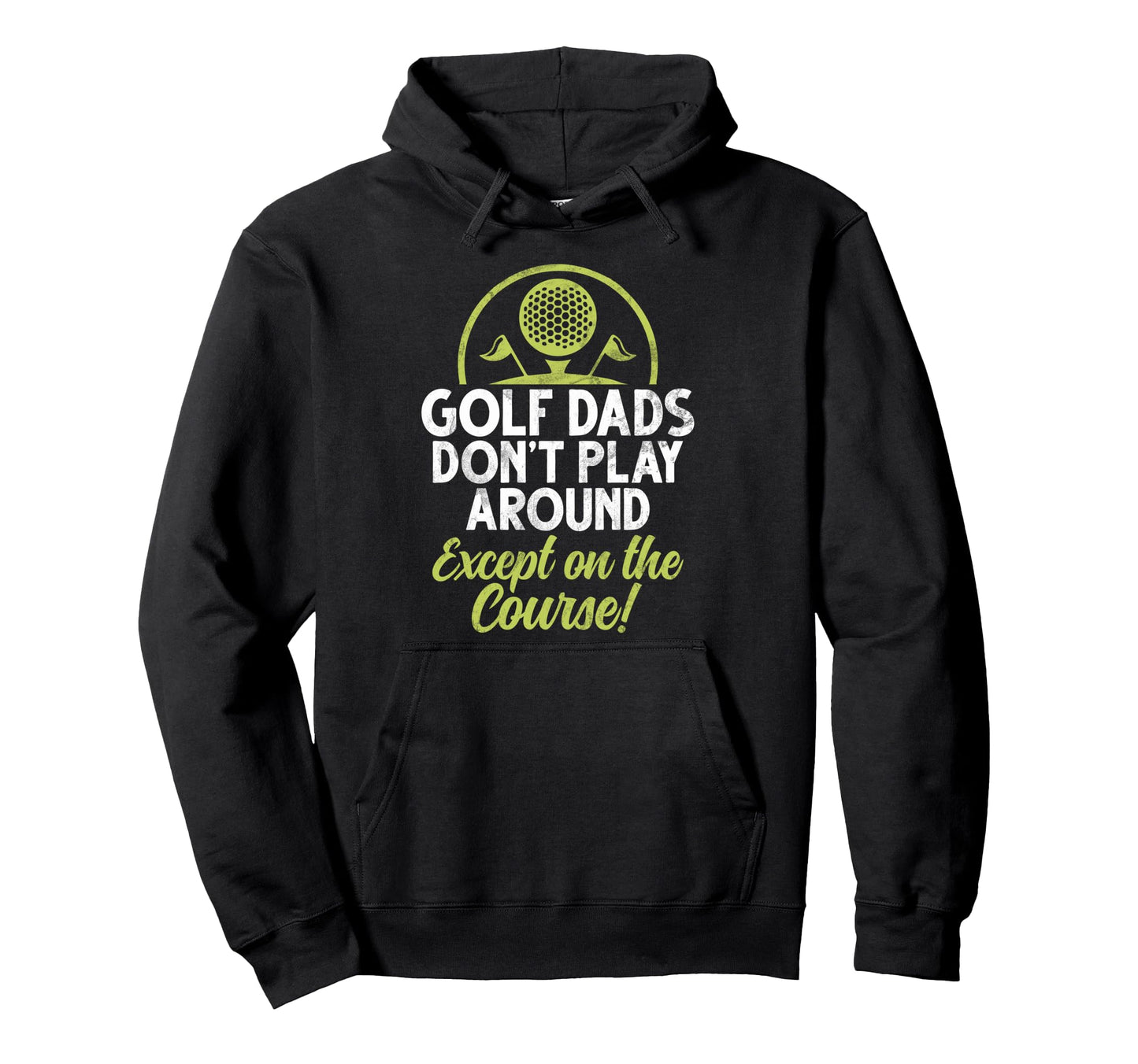 Golf Dads Dont Play Around Except Hoodie - Custom Art Print for Adults - T-Shirt, Sweatshirt, Hoodie