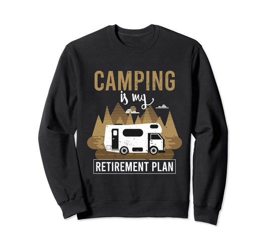 Camping Is My Retirement Plan Sweatshirt - Fun Novelty Design for Adults - T-Shirt, Sweatshirt, Hoodie