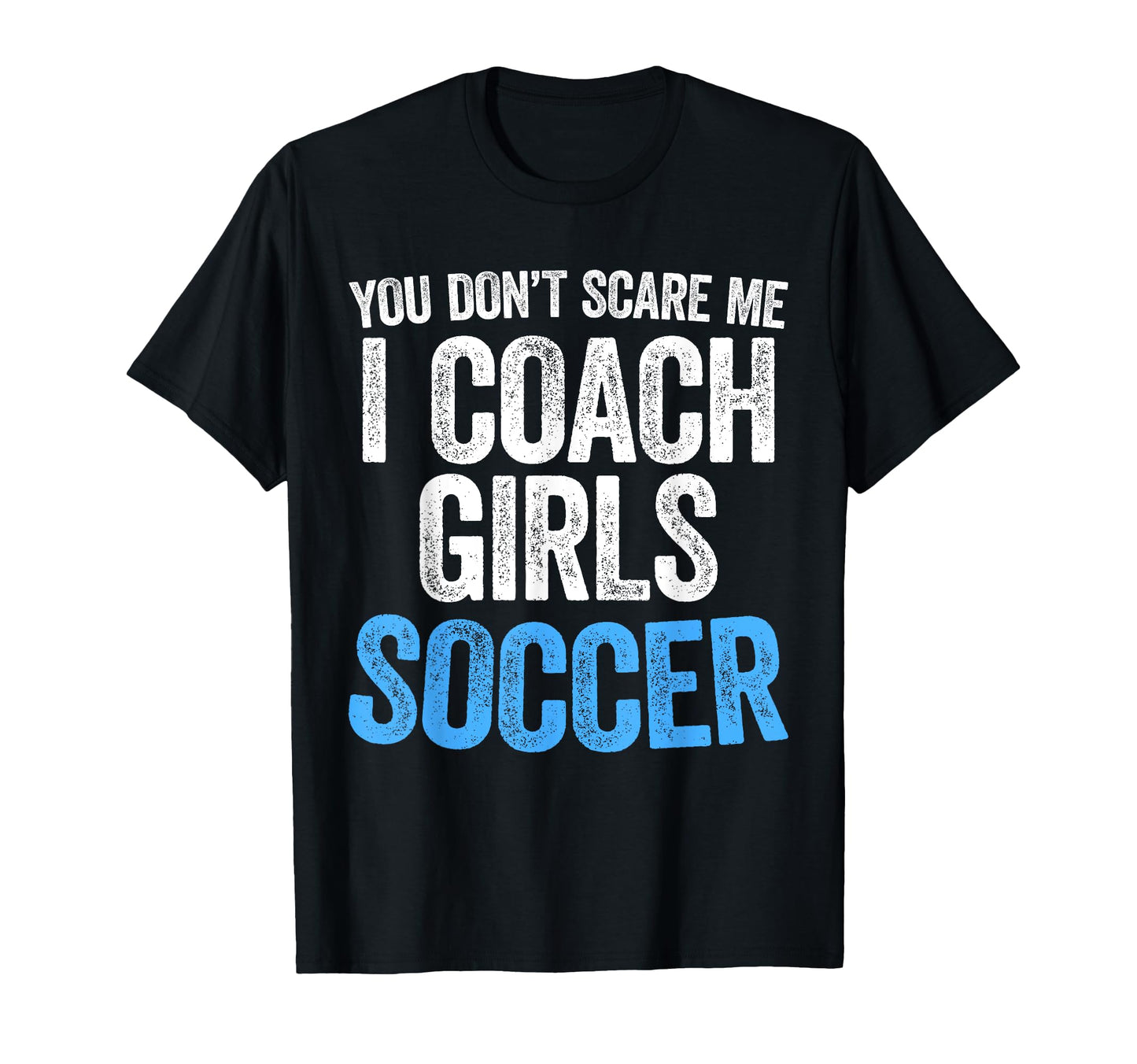 You Dont Scare Me I Coach Soccer T-Shirt - Streetwear Style for Adults - T-Shirt, Sweatshirt, Hoodie