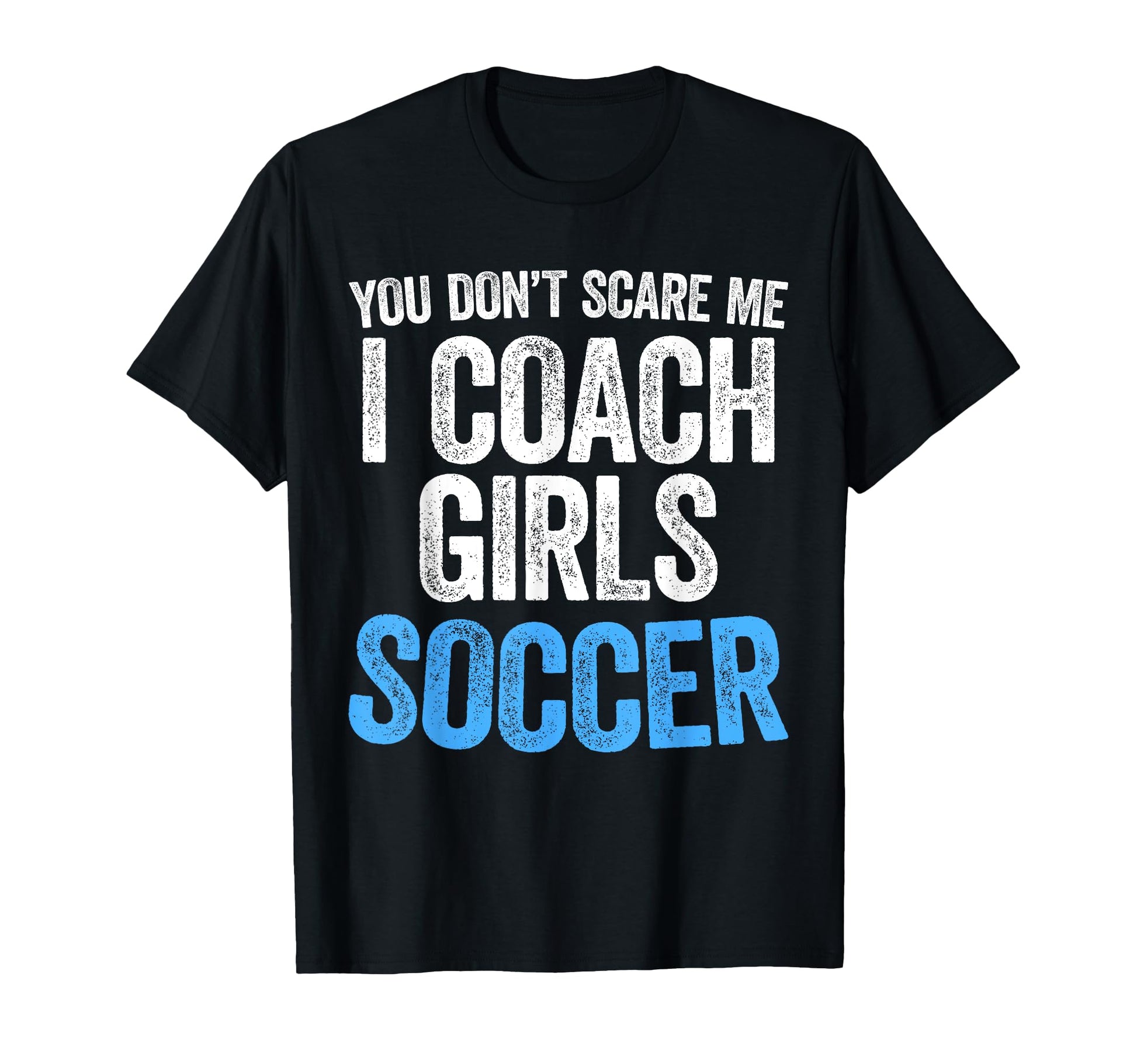 You Dont Scare Me I Coach Soccer T-Shirt - Streetwear Style for Adults - T-Shirt, Sweatshirt, Hoodie