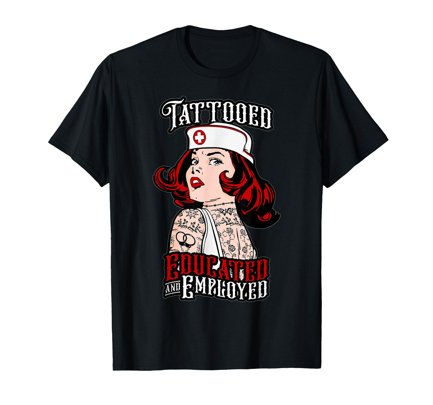 Tattooed Nurse Educated And T-Shirt - Casual Everyday Wear for Adults - T-Shirt, Sweatshirt, Hoodie